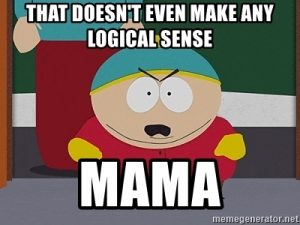 cartman from south park meme: that doesn't even make any logical sense, mama