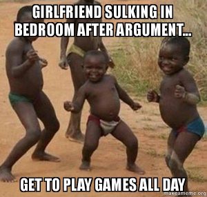 meme -->kids dancing: girlfriend sulking in bedroom after argument, get to play games all day
