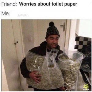 meme-of-a-guy-with-two-huge-bags-of-weed-text-friend-worries-about-toilet-paper-me